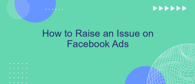 How to Raise an Issue on Facebook Ads How to Raise an Issue on Facebook Ads