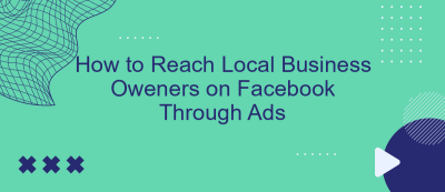 How to Reach Local Business Oweners on Facebook Through Ads How to Reach Local Business Oweners on Facebook Through Ads