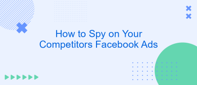 How to Spy on Your Competitors Facebook Ads How to Spy on Your Competitors Facebook Ads