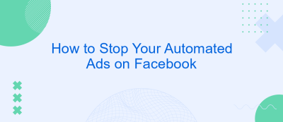 How to Stop Your Automated Ads on Facebook How to Stop Your Automated Ads on Facebook