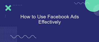 How to Use Facebook Ads Effectively How to Use Facebook Ads Effectively