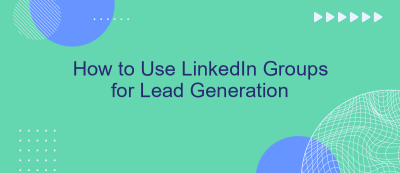 How to Use LinkedIn Groups for Lead Generation How to Use LinkedIn Groups for Lead Generation