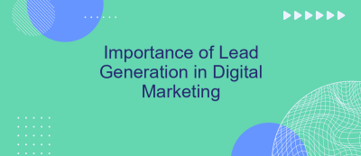 Importance of Lead Generation in Digital Marketing Importance of Lead Generation in Digital Marketing