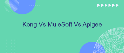 Kong Vs MuleSoft Vs Apigee Kong Vs MuleSoft Vs Apigee