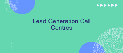 Lead Generation Call Centres Lead Generation Call Centres