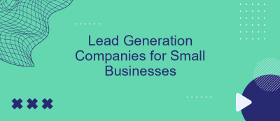 Lead Generation Companies for Small Businesses Lead Generation Companies for Small Businesses