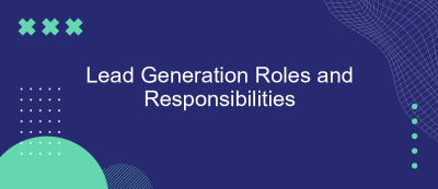 Lead Generation Roles and Responsibilities Lead Generation Roles and Responsibilities