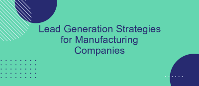 Lead Generation Strategies for Manufacturing Companies Lead Generation Strategies for Manufacturing Companies