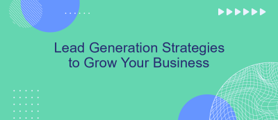 Lead Generation Strategies to Grow Your Business Lead Generation Strategies to Grow Your Business