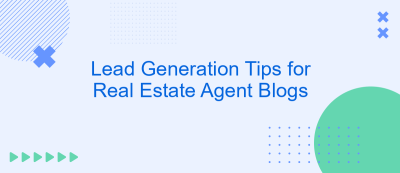 Lead Generation Tips for Real Estate Agent Blogs Lead Generation Tips for Real Estate Agent Blogs