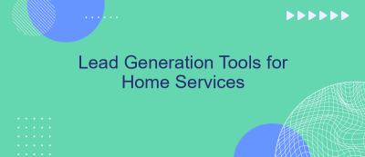 Lead Generation Tools for Home Services Lead Generation Tools for Home Services