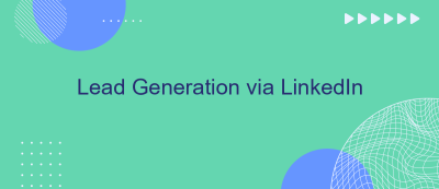 Lead Generation via LinkedIn Lead Generation via LinkedIn