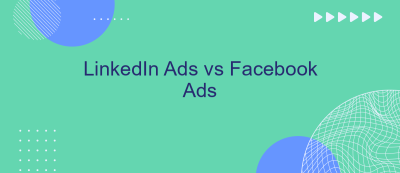 LinkedIn Ads vs Facebook Ads LinkedIn Ads vs Facebook Ads