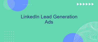 LinkedIn Lead Generation Ads LinkedIn Lead Generation Ads
