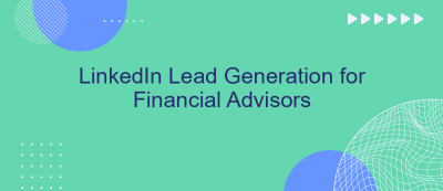 LinkedIn Lead Generation for Financial Advisors LinkedIn Lead Generation for Financial Advisors