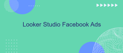 Looker Studio Facebook Ads Looker Studio Facebook Ads