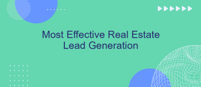 Most Effective Real Estate Lead Generation Most Effective Real Estate Lead Generation