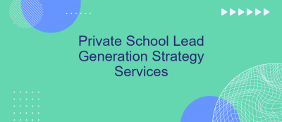Private School Lead Generation Strategy Services Private School Lead Generation Strategy Services
