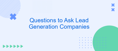 Questions to Ask Lead Generation Companies Questions to Ask Lead Generation Companies