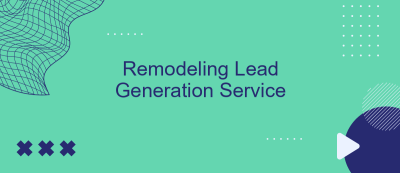 Remodeling Lead Generation Service Remodeling Lead Generation Service