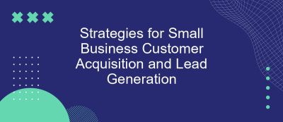 Strategies for Small Business Customer Acquisition and Lead Generation Strategies for Small Business Customer Acquisition and Lead Generation
