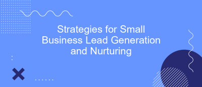 Strategies for Small Business Lead Generation and Nurturing Strategies for Small Business Lead Generation and Nurturing