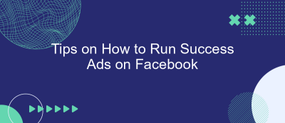 Tips on How to Run Success Ads on Facebook Tips on How to Run Success Ads on Facebook