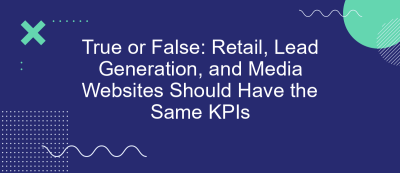 True or False: Retail, Lead Generation, and Media Websites Should Have the Same KPIs True or False: Retail, Lead Generation, and Media Websites Should Have the Same KPIs