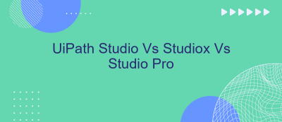 UiPath Studio Vs Studiox Vs Studio Pro UiPath Studio Vs Studiox Vs Studio Pro