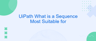 UiPath What is a Sequence Most Suitable for UiPath What is a Sequence Most Suitable for
