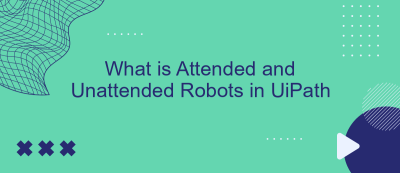 What is Attended and Unattended Robots in UiPath What is Attended and Unattended Robots in UiPath