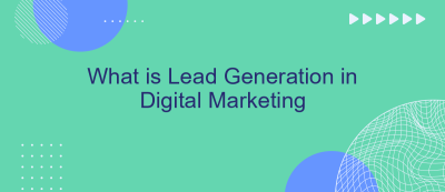 What is Lead Generation in Digital Marketing What is Lead Generation in Digital Marketing