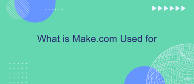 What is Make.com Used for What is Make.com Used for