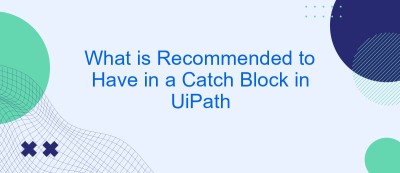 What is Recommended to Have in a Catch Block in UiPath What is Recommended to Have in a Catch Block in UiPath