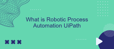 What is Robotic Process Automation UiPath What is Robotic Process Automation UiPath