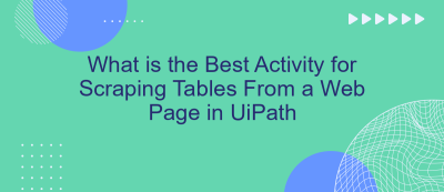 What is the Best Activity for Scraping Tables From a Web Page in UiPath What is the Best Activity for Scraping Tables From a Web Page in UiPath