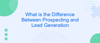 What is the Difference Between Prospecting and Lead Generation What is the Difference Between Prospecting and Lead Generation