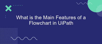 What is the Main Features of a Flowchart in UiPath What is the Main Features of a Flowchart in UiPath