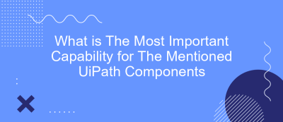 What is The Most Important Capability for The Mentioned UiPath Components What is The Most Important Capability for The Mentioned UiPath Components