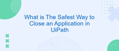 What is The Safest Way to Close an Application in UiPath What is The Safest Way to Close an Application in UiPath