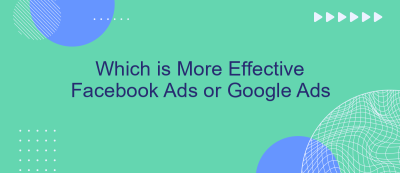 Which is More Effective Facebook Ads or Google Ads Which is More Effective Facebook Ads or Google Ads