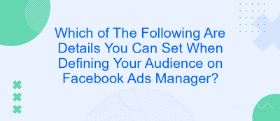 Which of The Following Are Details You Can Set When Defining Your Audience on Facebook Ads Manager? Which of The Following Are Details You Can Set When Defining Your Audience on Facebook Ads Manager?