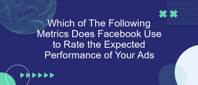 Which of The Following Metrics Does Facebook Use to Rate the Expected Performance of Your Ads Which of The Following Metrics Does Facebook Use to Rate the Expected Performance of Your Ads