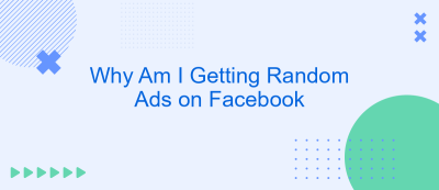 Why Am I Getting Random Ads on Facebook Why Am I Getting Random Ads on Facebook