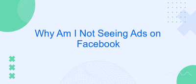 Why Am I Not Seeing Ads on Facebook Why Am I Not Seeing Ads on Facebook