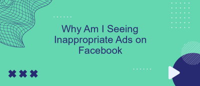 Why Am I Seeing Inappropriate Ads on Facebook Why Am I Seeing Inappropriate Ads on Facebook