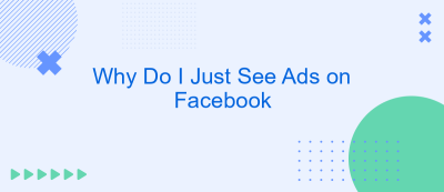 Why Do I Just See Ads on Facebook Why Do I Just See Ads on Facebook