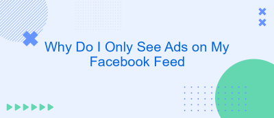 Why Do I Only See Ads on My Facebook Feed Why Do I Only See Ads on My Facebook Feed