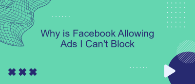 Why is Facebook Allowing Ads I Can't Block Why is Facebook Allowing Ads I Can't Block