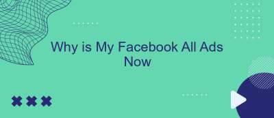 Why is My Facebook All Ads Now Why is My Facebook All Ads Now